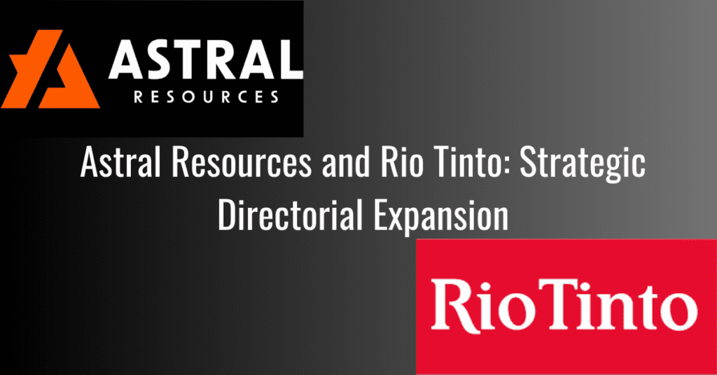 Astral Resources and Rio Tinto: Strategic Directorial Expansion
